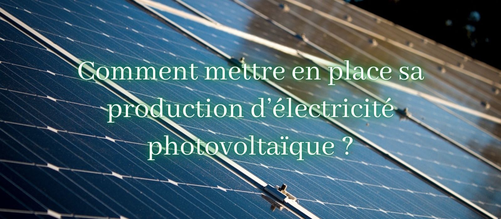 Comment mettre en place sa production d’électricité photovoltaïque