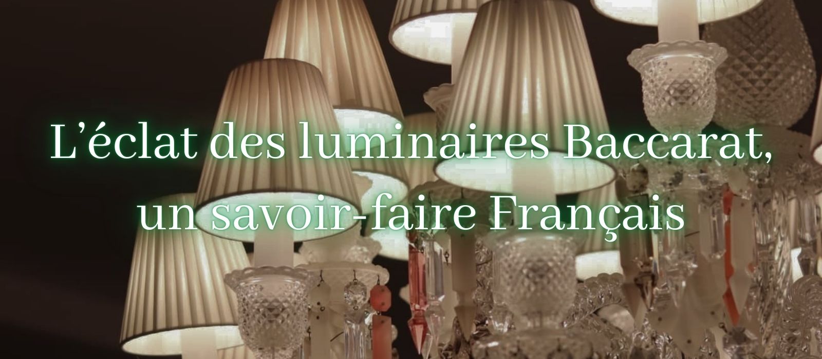 L’éclat des luminaires Baccarat, un savoir-faire français