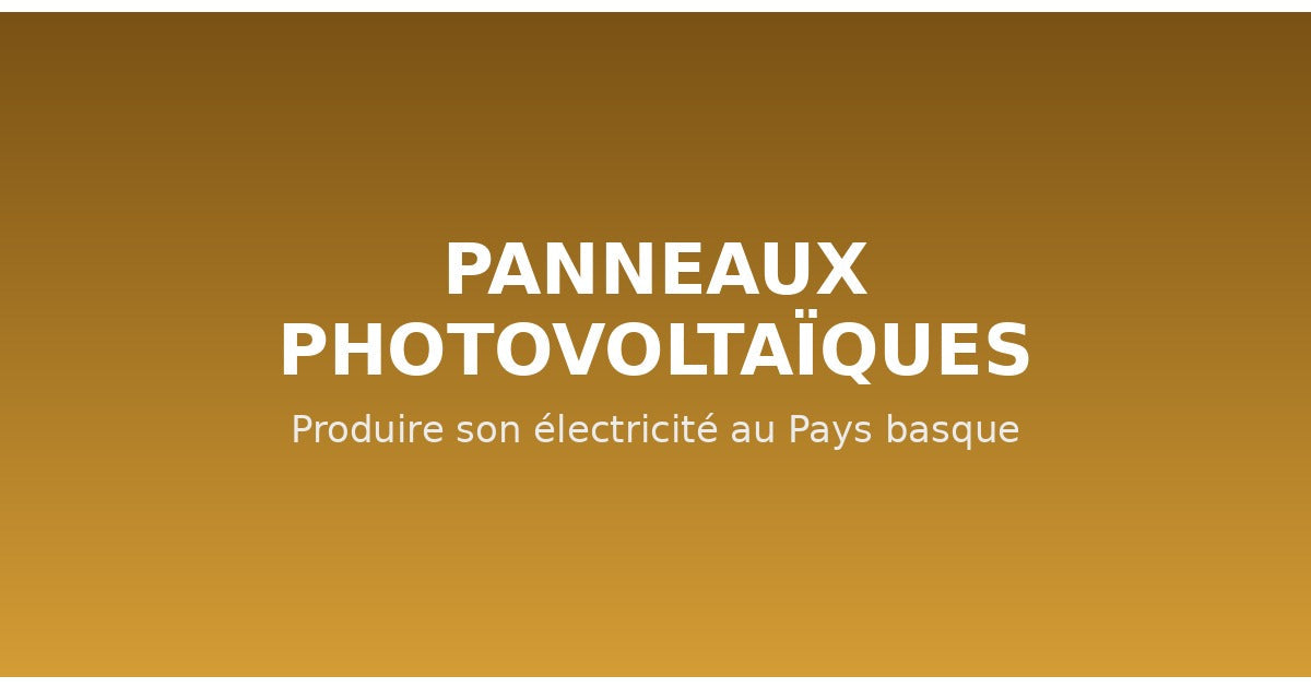 Panneaux photovoltaïques au Pays basque : produire et consommer sa propre électricité