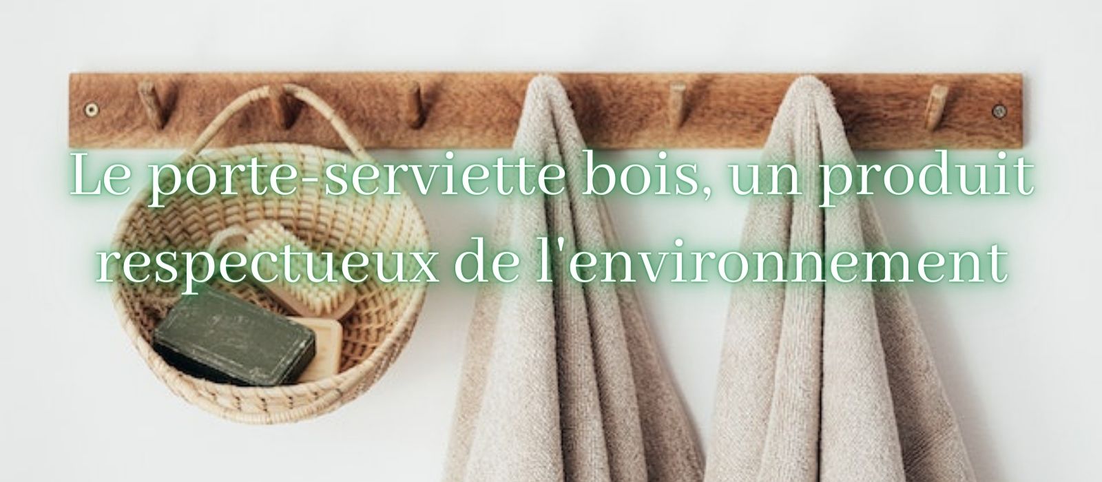 Le porte serviette bois un produit respectueux de l'environnement